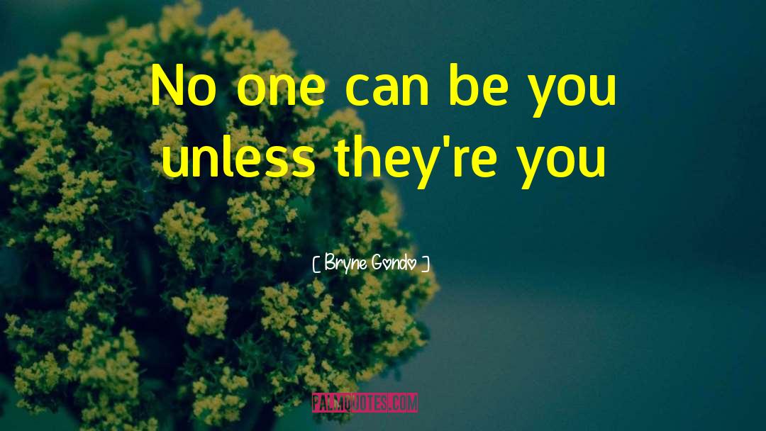 Bryne Gondo Quotes: No one can be you