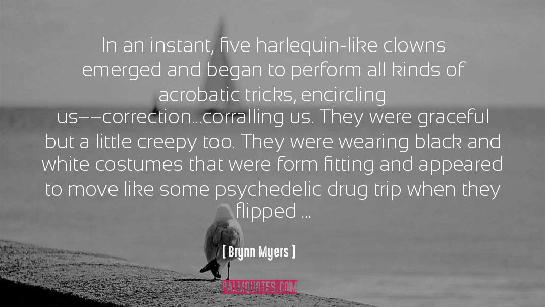 Brynn Myers Quotes: In an instant, five harlequin-like