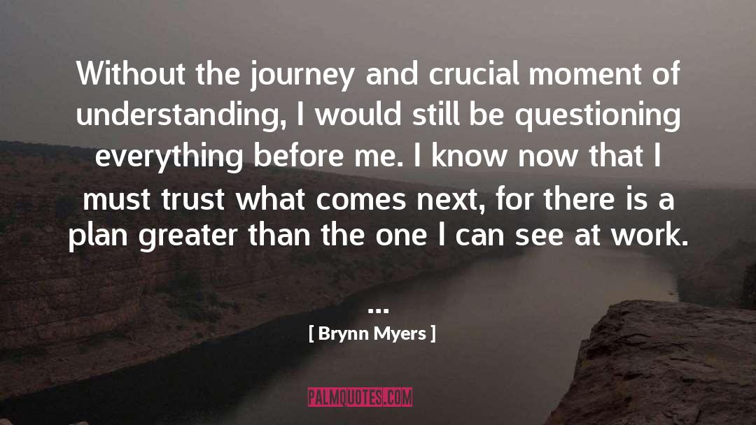 Brynn Myers Quotes: Without the journey and crucial