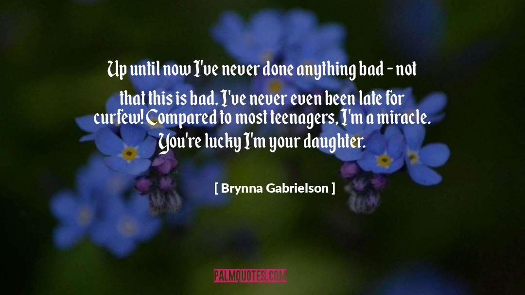 Brynna Gabrielson Quotes: Up until now I've never