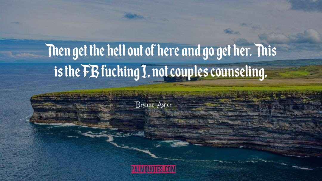 Brynne Asher Quotes: Then get the hell out