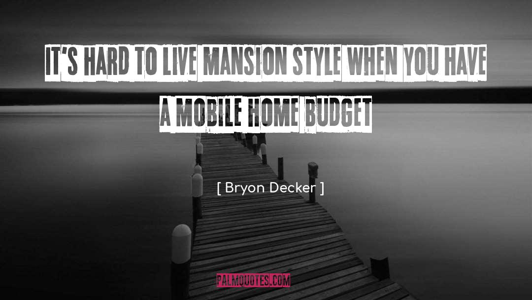 Bryon Decker Quotes: It's hard to live mansion