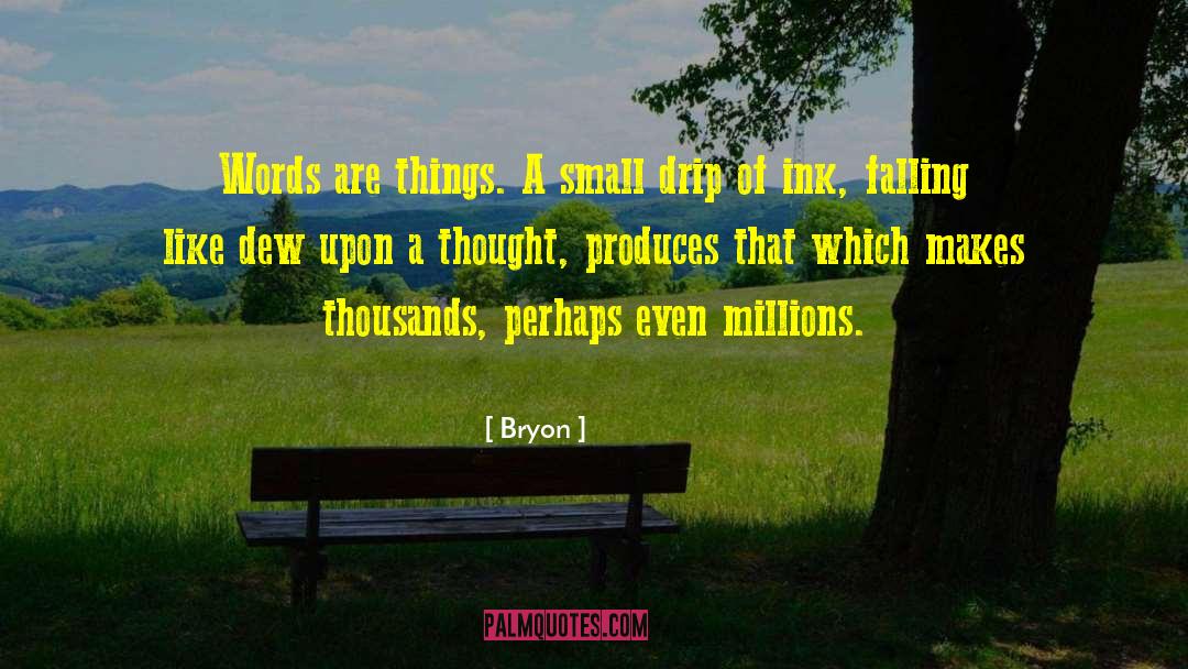 Bryon Quotes: Words are things. A small