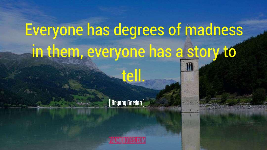 Bryony Gordon Quotes: Everyone has degrees of madness