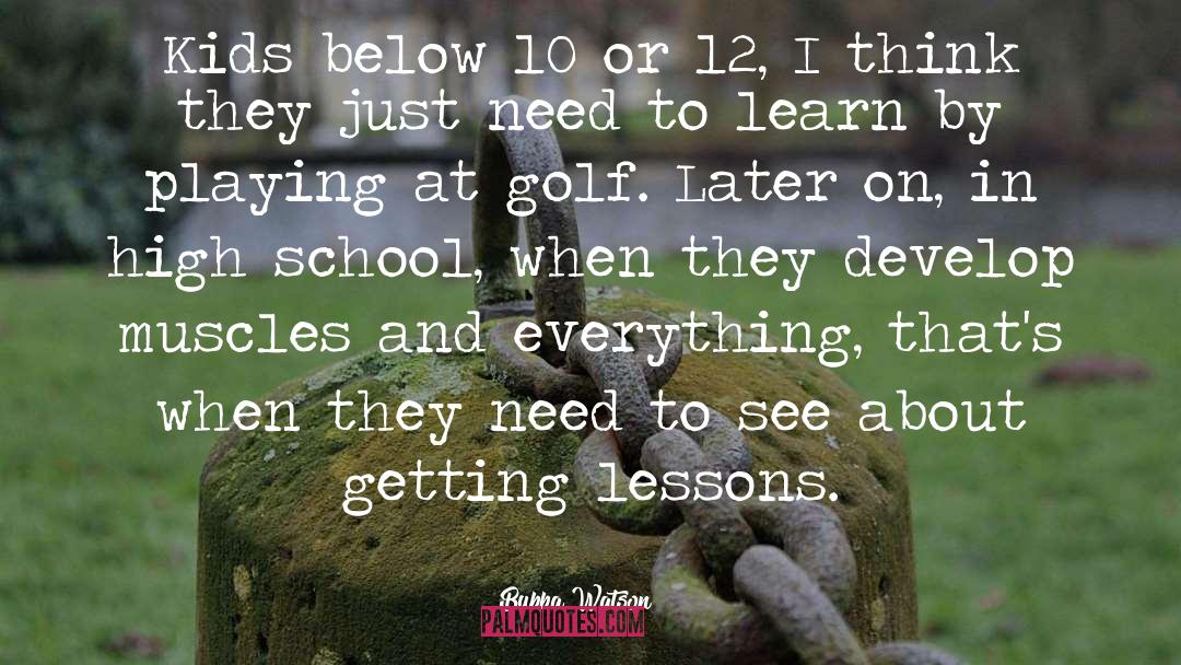 Bubba Watson Quotes: Kids below 10 or 12,