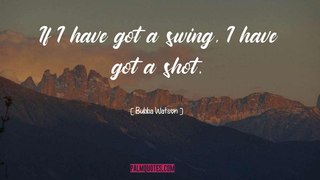 Bubba Watson Quotes: If I have got a