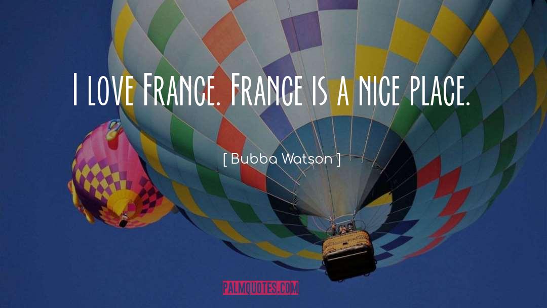Bubba Watson Quotes: I love France. France is