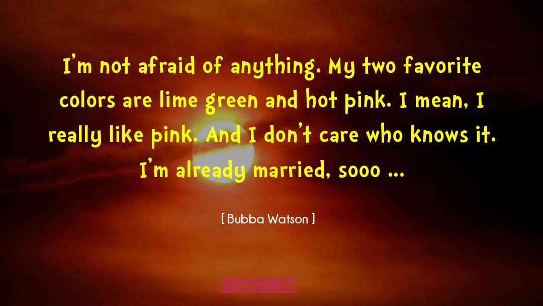 Bubba Watson Quotes: I'm not afraid of anything.