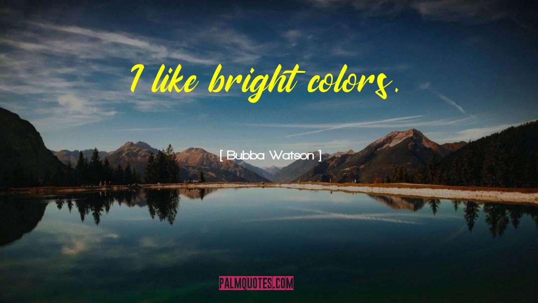 Bubba Watson Quotes: I like bright colors.