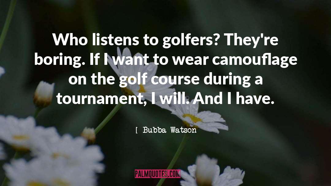 Bubba Watson Quotes: Who listens to golfers? They're