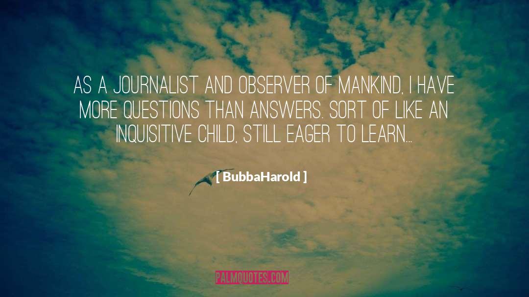 BubbaHarold Quotes: As a journalist and observer