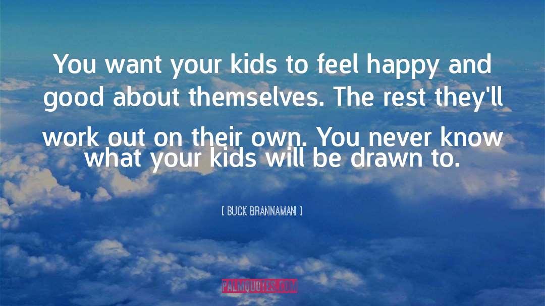 Buck Brannaman Quotes: You want your kids to
