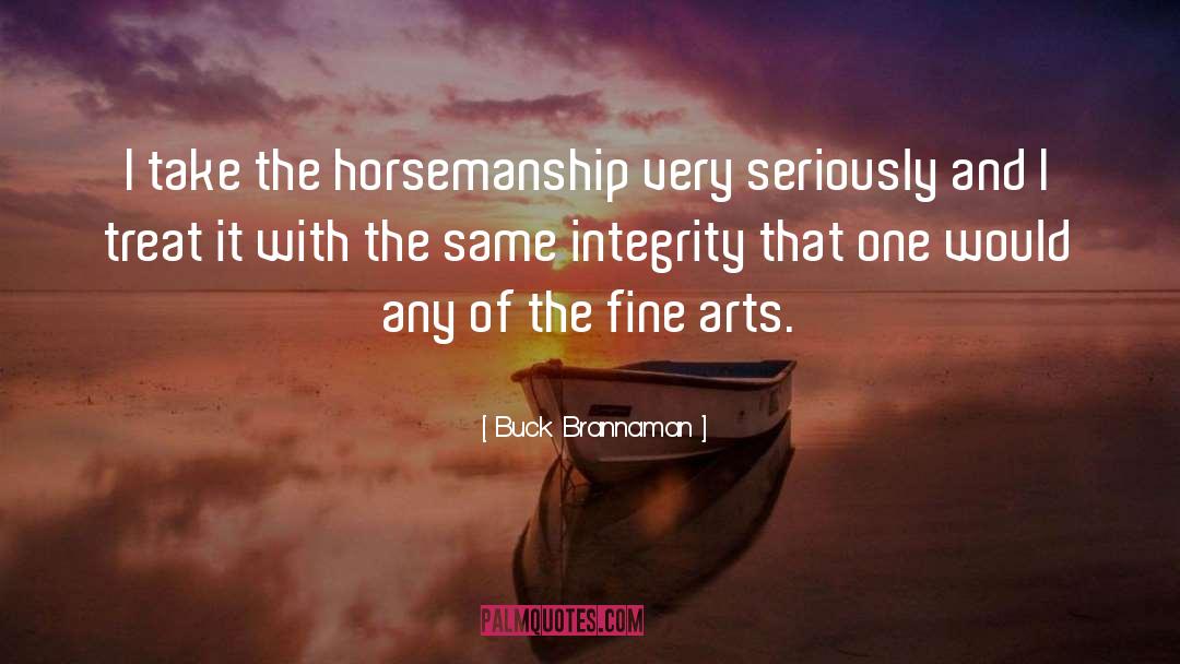 Buck Brannaman Quotes: I take the horsemanship very