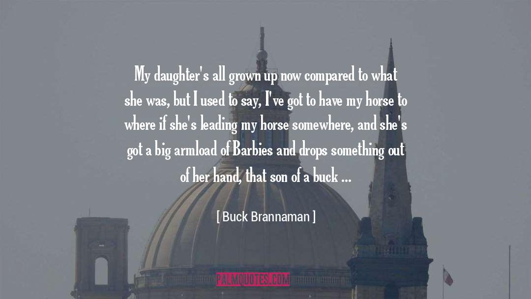 Buck Brannaman Quotes: My daughter's all grown up