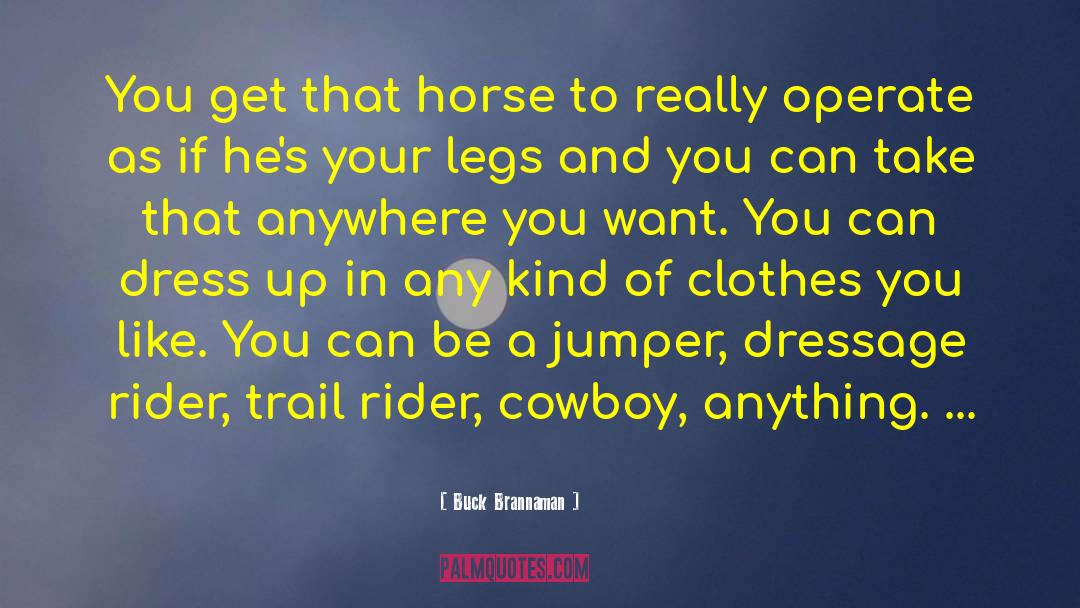 Buck Brannaman Quotes: You get that horse to