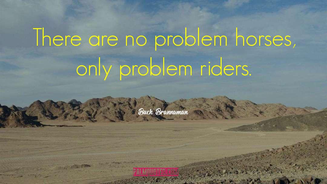 Buck Brannaman Quotes: There are no problem horses,