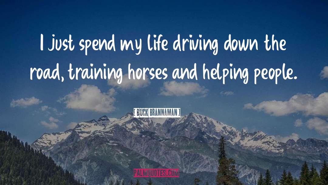 Buck Brannaman Quotes: I just spend my life