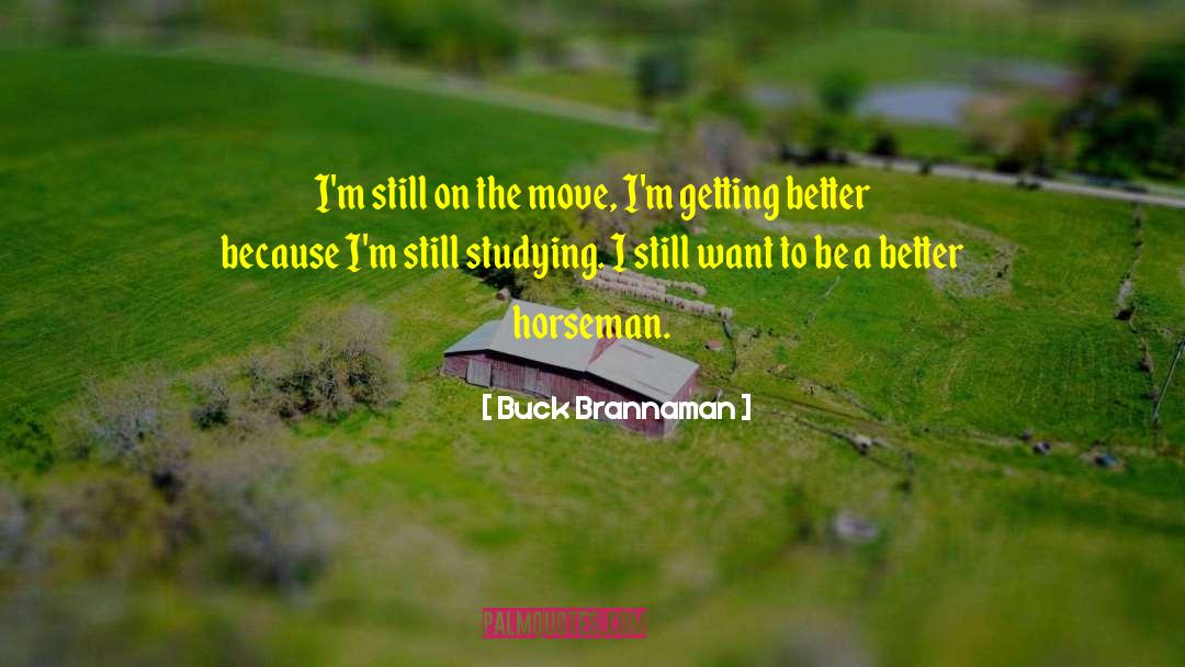 Buck Brannaman Quotes: I'm still on the move,
