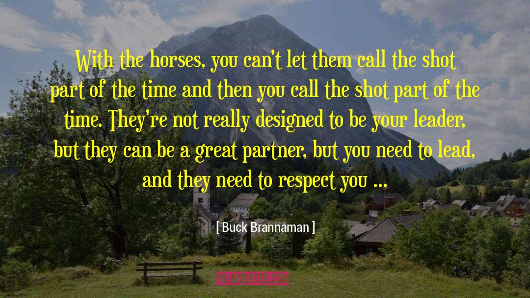 Buck Brannaman Quotes: With the horses, you can't