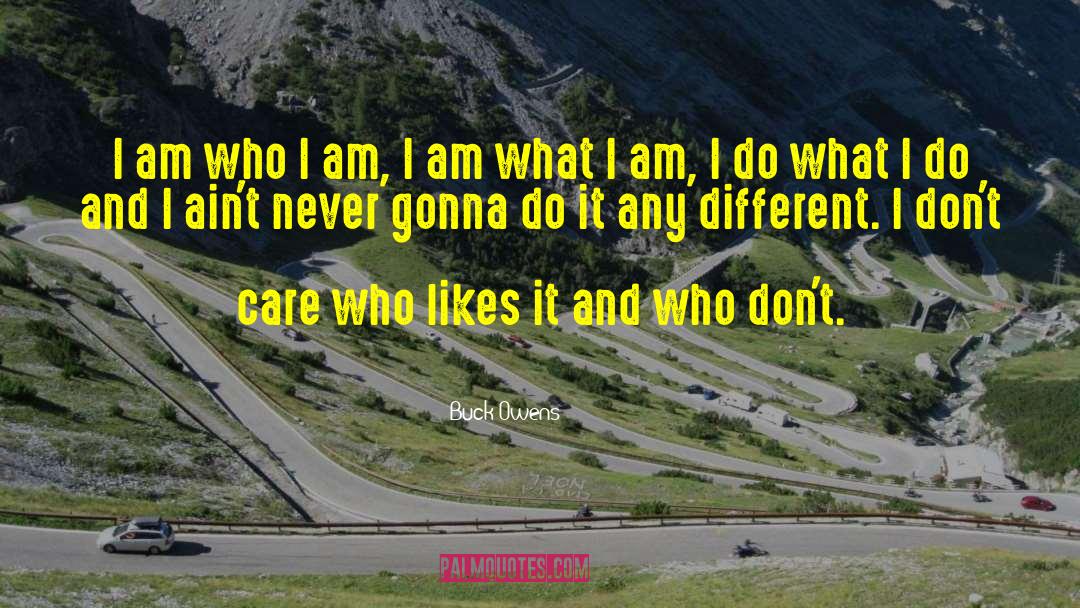 Buck Owens Quotes: I am who I am,