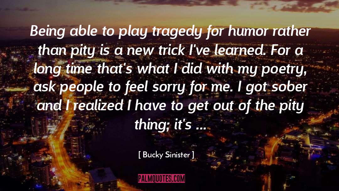 Bucky Sinister Quotes: Being able to play tragedy