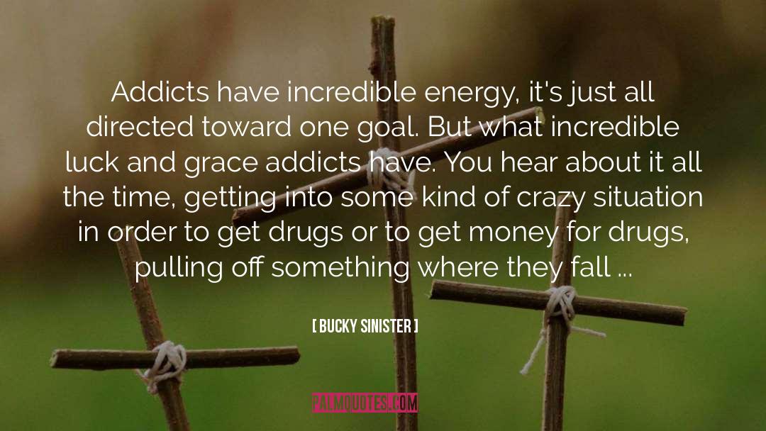 Bucky Sinister Quotes: Addicts have incredible energy, it's