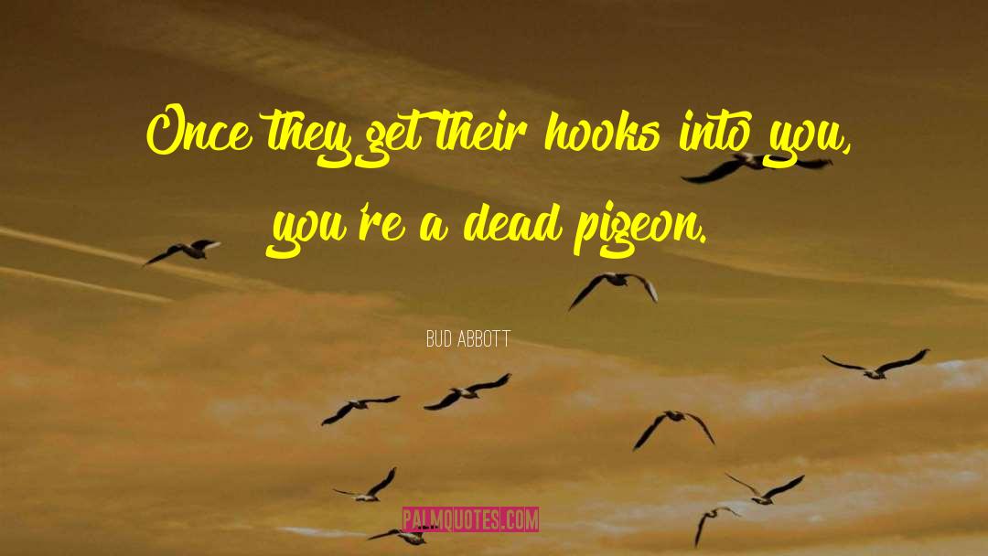 Bud Abbott Quotes: Once they get their hooks
