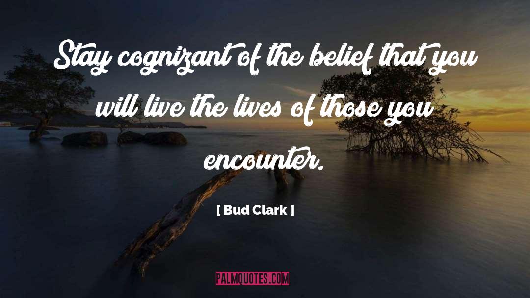 Bud Clark Quotes: Stay cognizant of the belief