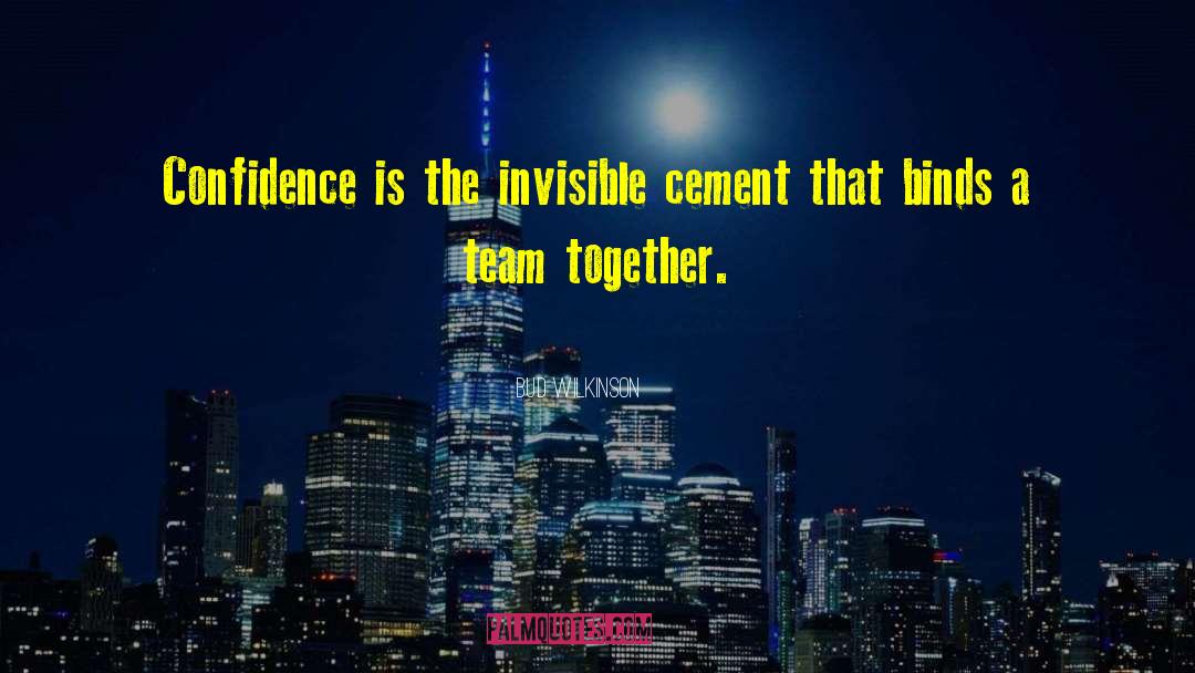 Bud Wilkinson Quotes: Confidence is the invisible cement