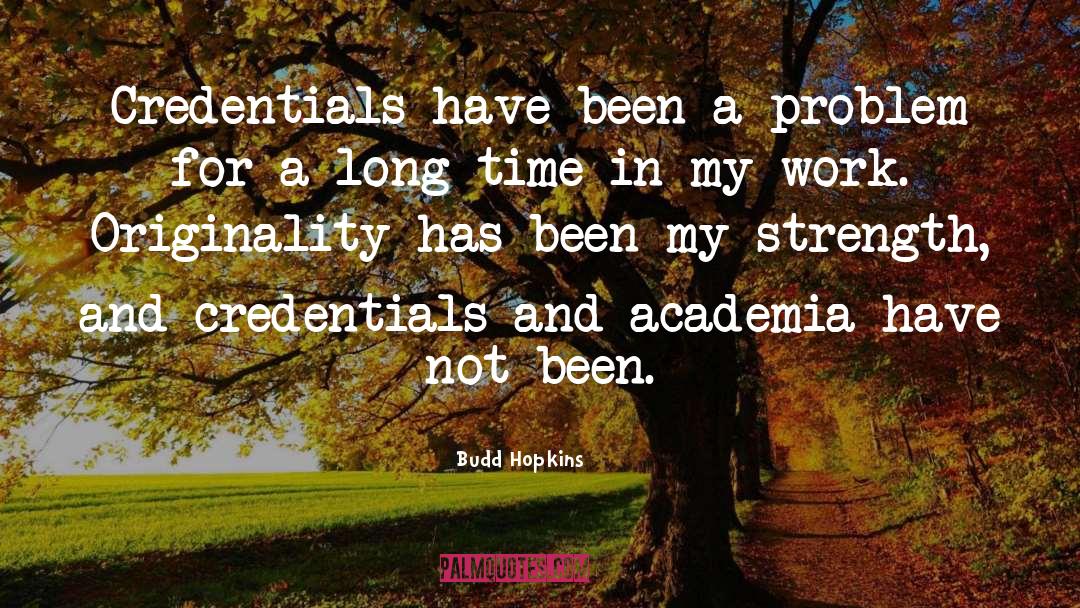Budd Hopkins Quotes: Credentials have been a problem