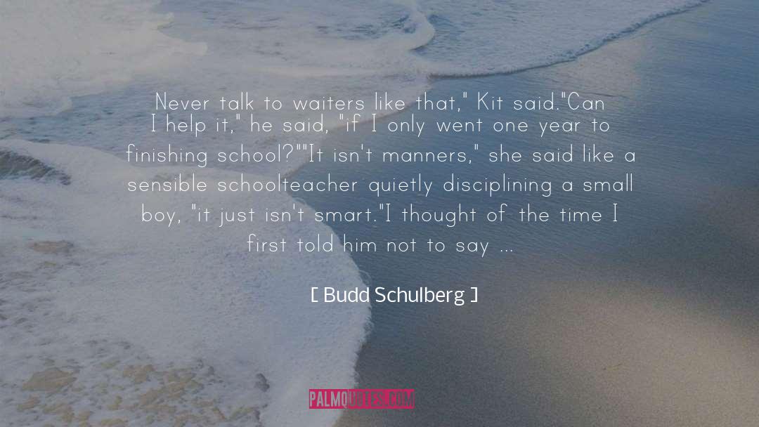 Budd Schulberg Quotes: Never talk to waiters like