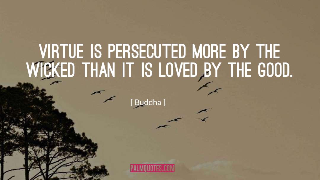 Buddha Quotes: Virtue is persecuted more by