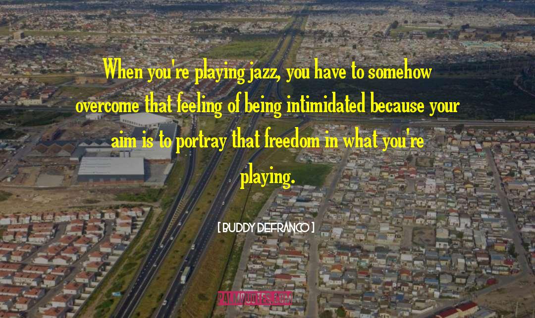 Buddy DeFranco Quotes: When you're playing jazz, you