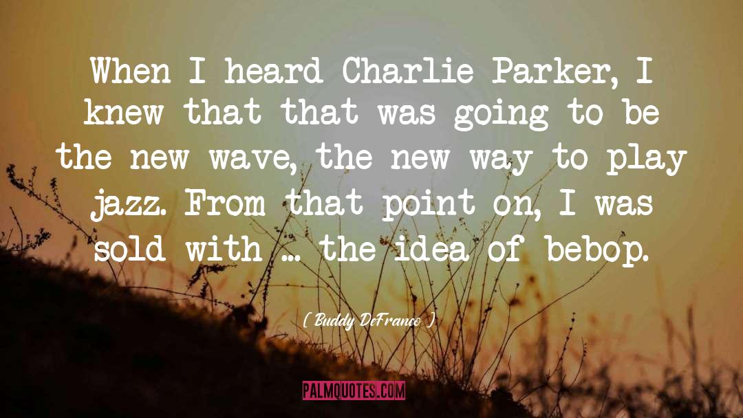 Buddy DeFranco Quotes: When I heard Charlie Parker,