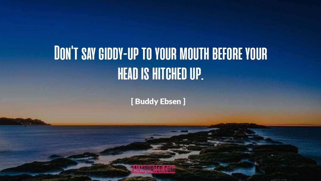 Buddy Ebsen Quotes: Don't say giddy-up to your