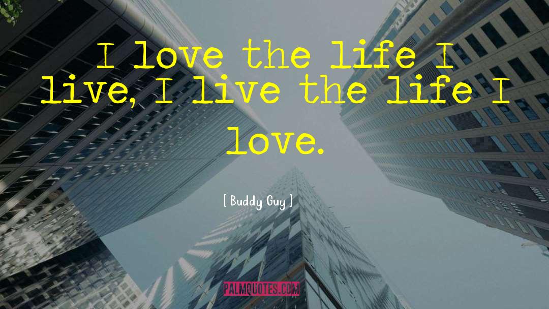 Buddy Guy Quotes: I love the life I