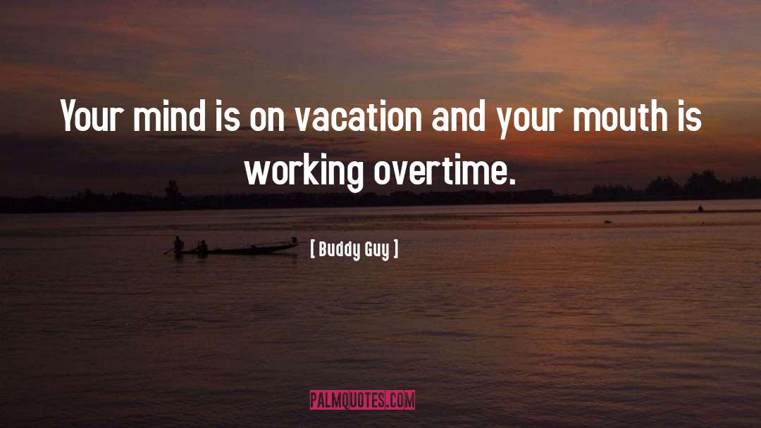 Buddy Guy Quotes: Your mind is on vacation
