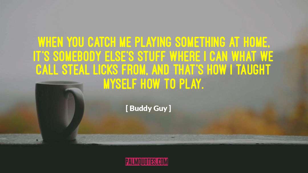 Buddy Guy Quotes: When you catch me playing