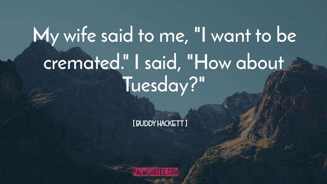 Buddy Hackett Quotes: My wife said to me,