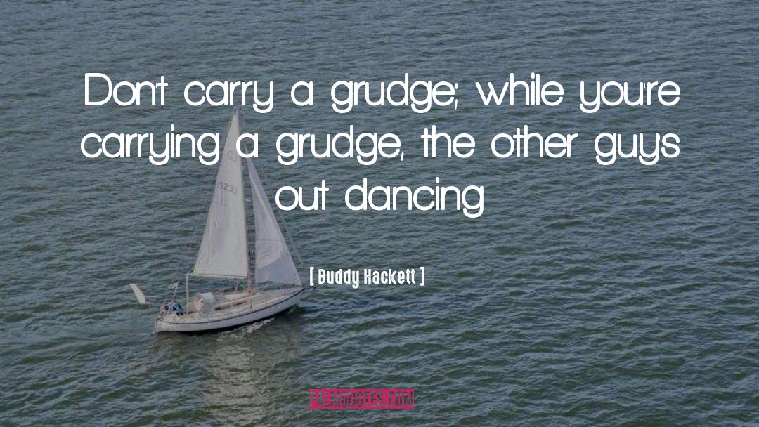Buddy Hackett Quotes: Don't carry a grudge; while