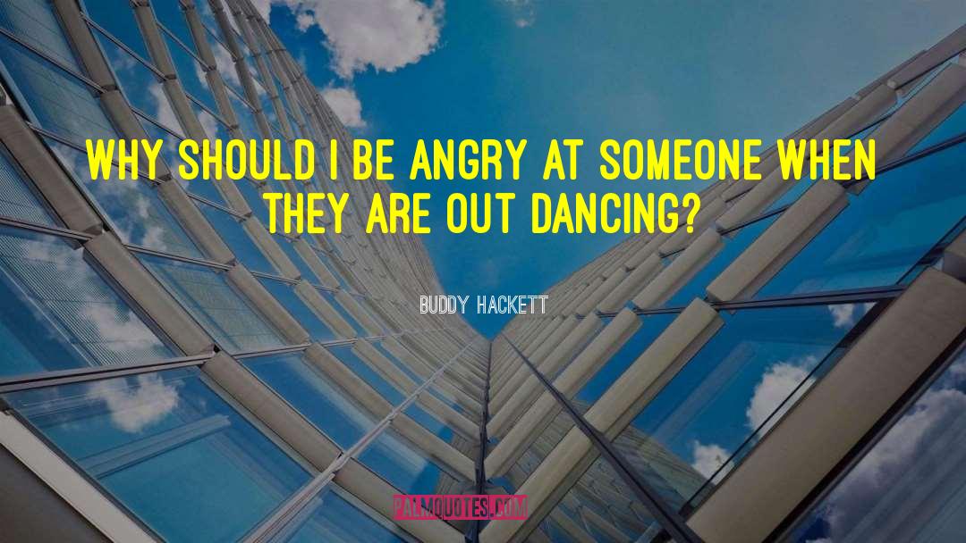 Buddy Hackett Quotes: Why should I be angry