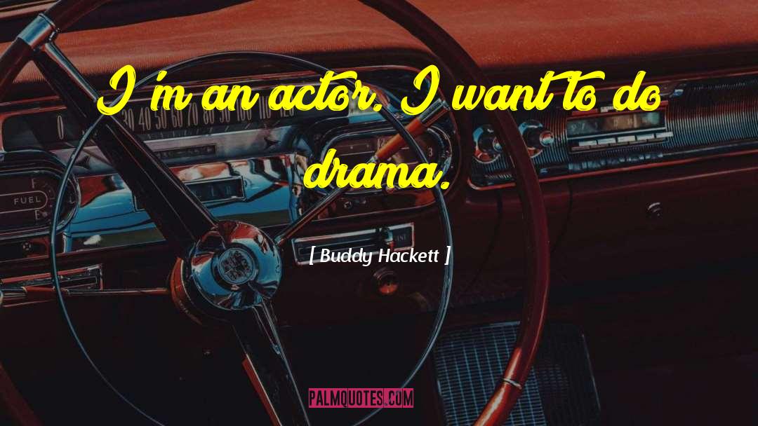 Buddy Hackett Quotes: I'm an actor. I want