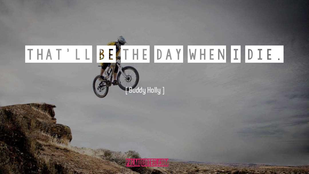 Buddy Holly Quotes: That'll be the day when