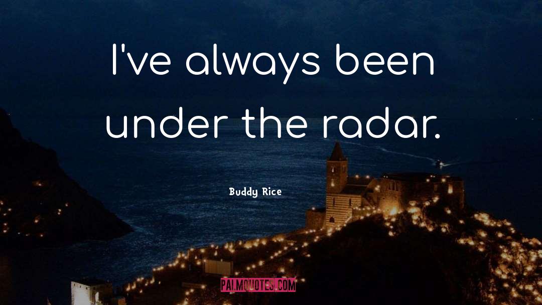 Buddy Rice Quotes: I've always been under the