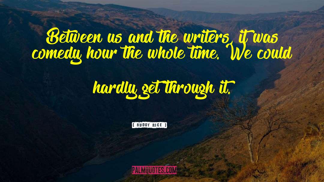 Buddy Rice Quotes: Between us and the writers,