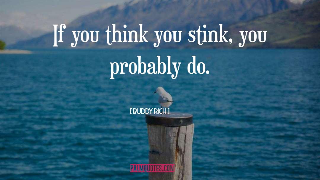 Buddy Rich Quotes: If you think you stink,