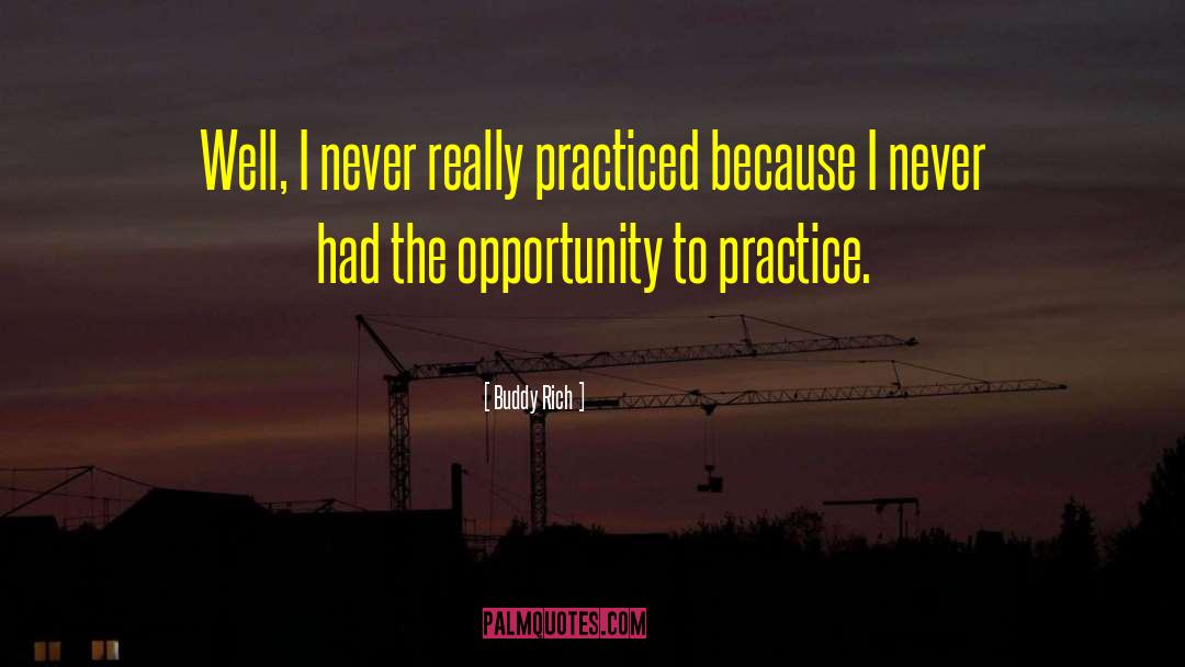 Buddy Rich Quotes: Well, I never really practiced