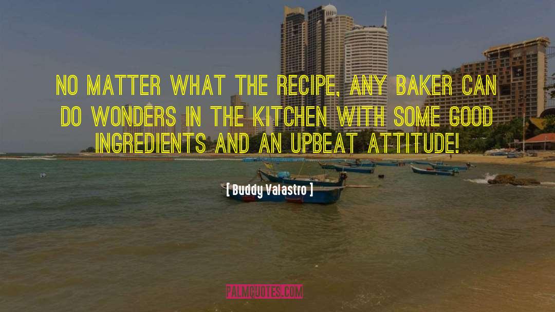 Buddy Valastro Quotes: No matter what the recipe,