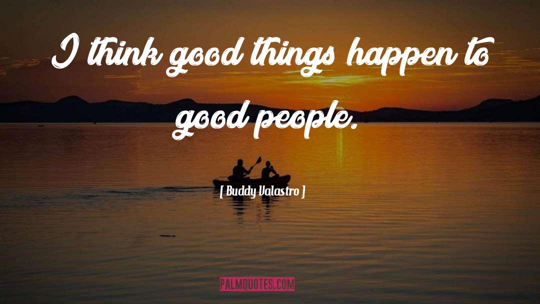 Buddy Valastro Quotes: I think good things happen