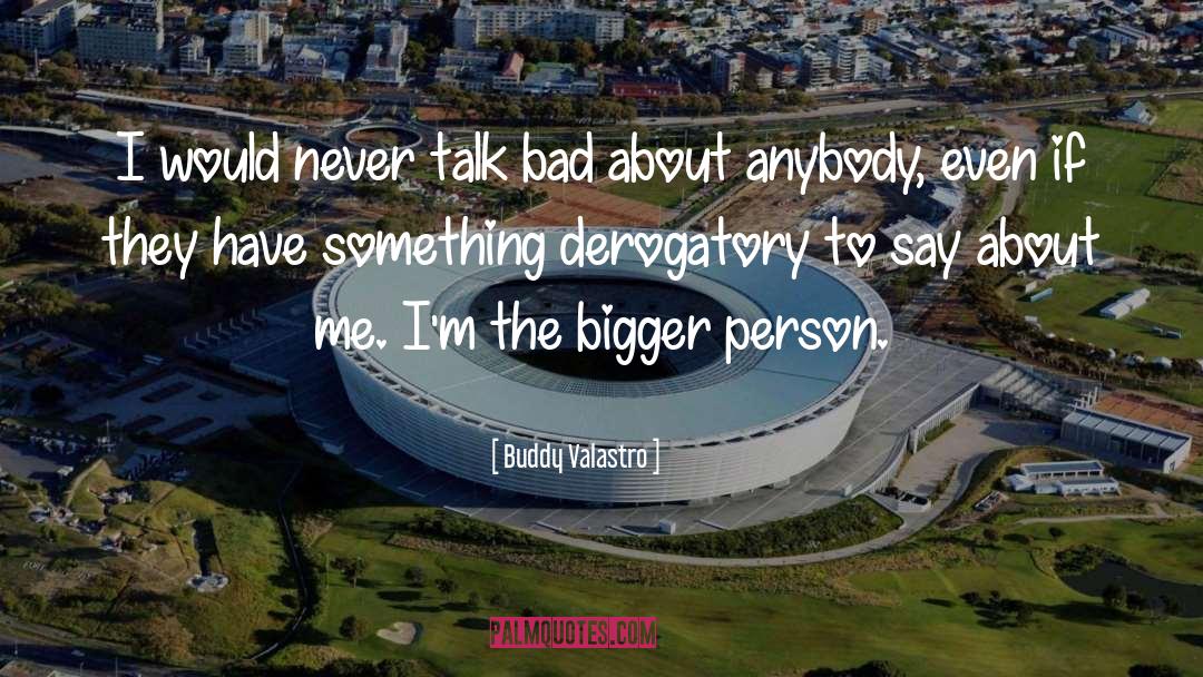 Buddy Valastro Quotes: I would never talk bad